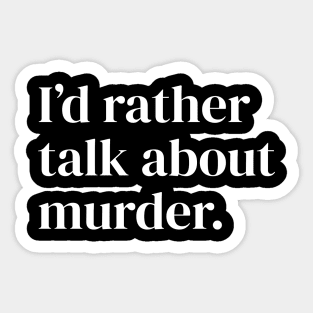 I'd Rather Talk About Murder Sticker